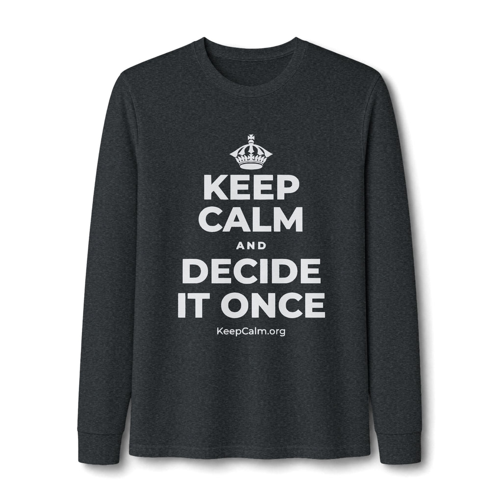 KEEP CALM AND DECIDE IT ONCE Long Sleeve Tee