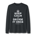 KEEP CALM AND DECIDE IT ONCE Long Sleeve Tee