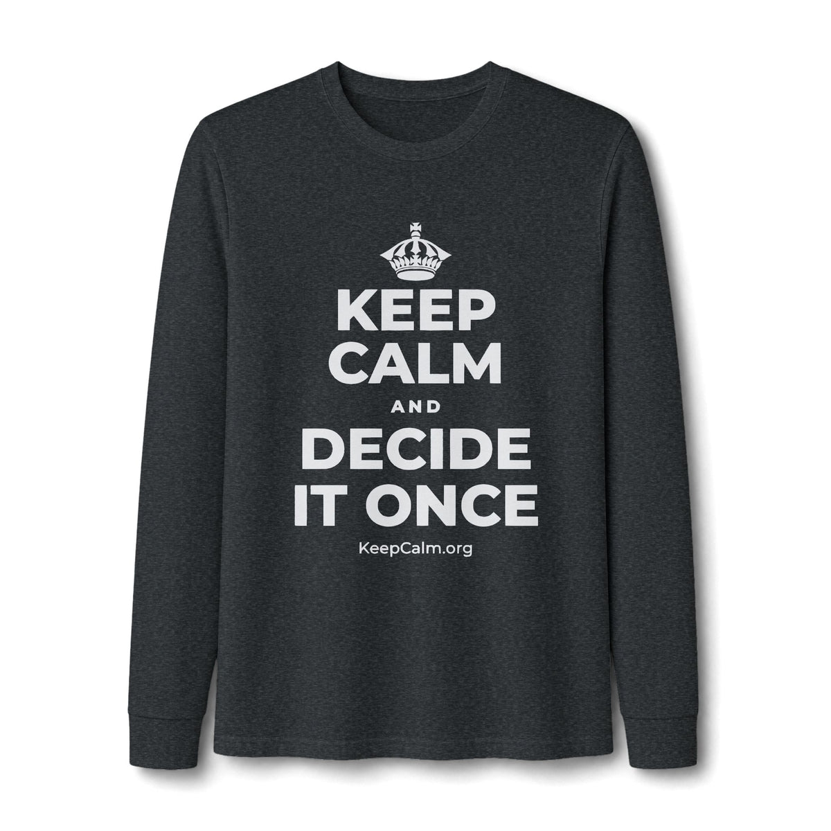 KEEP CALM AND DECIDE IT ONCE Long Sleeve Tee