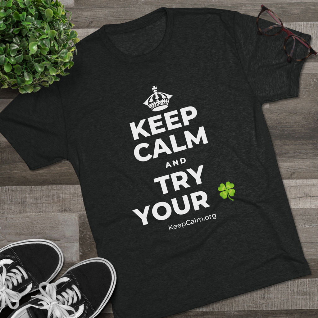 KEEP CALM AND TRY YOUR 🍀 Tri-Blend Tee
