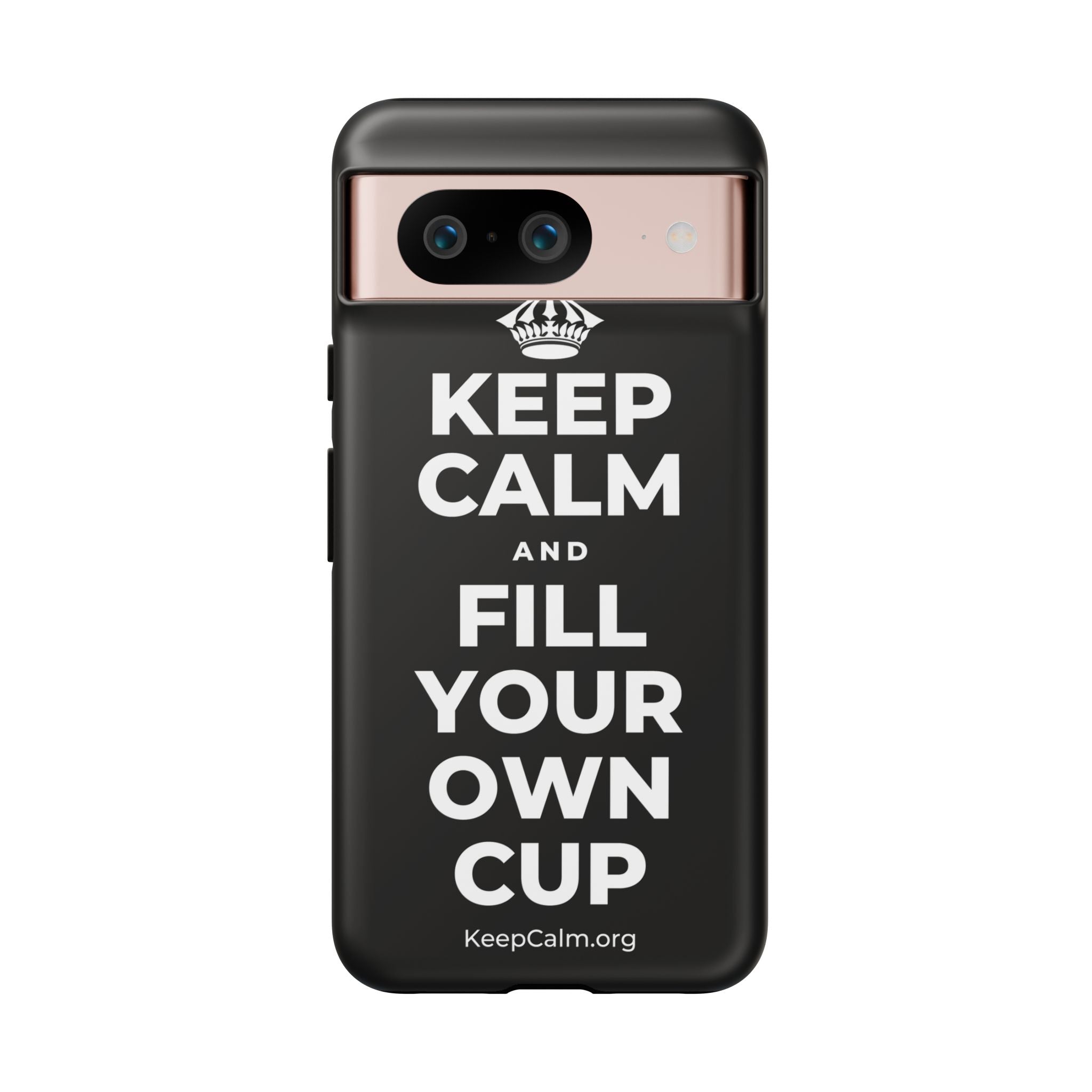 KEEP CALM AND FILL YOUR OWN CUP Phone Case