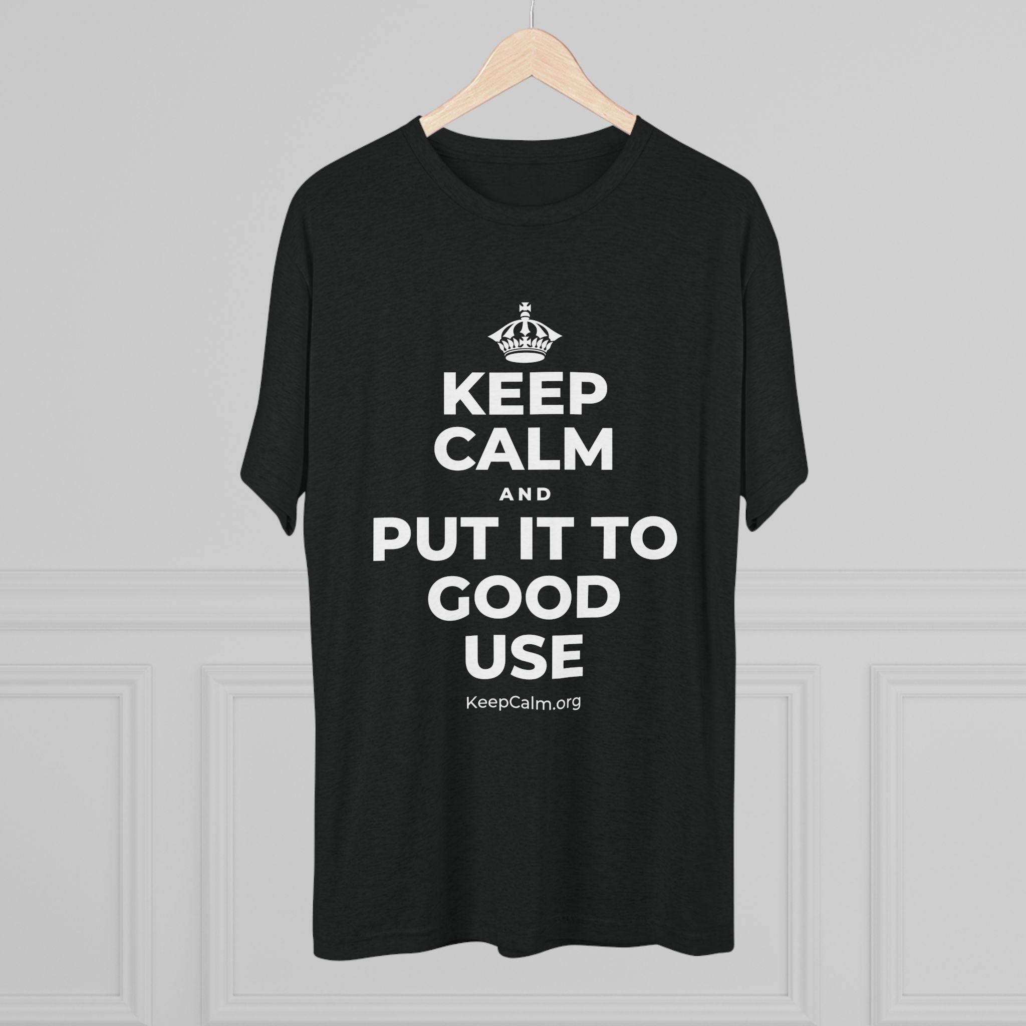 KEEP CALM AND PUT IT TO GOOD USE Tri-Blend Tee