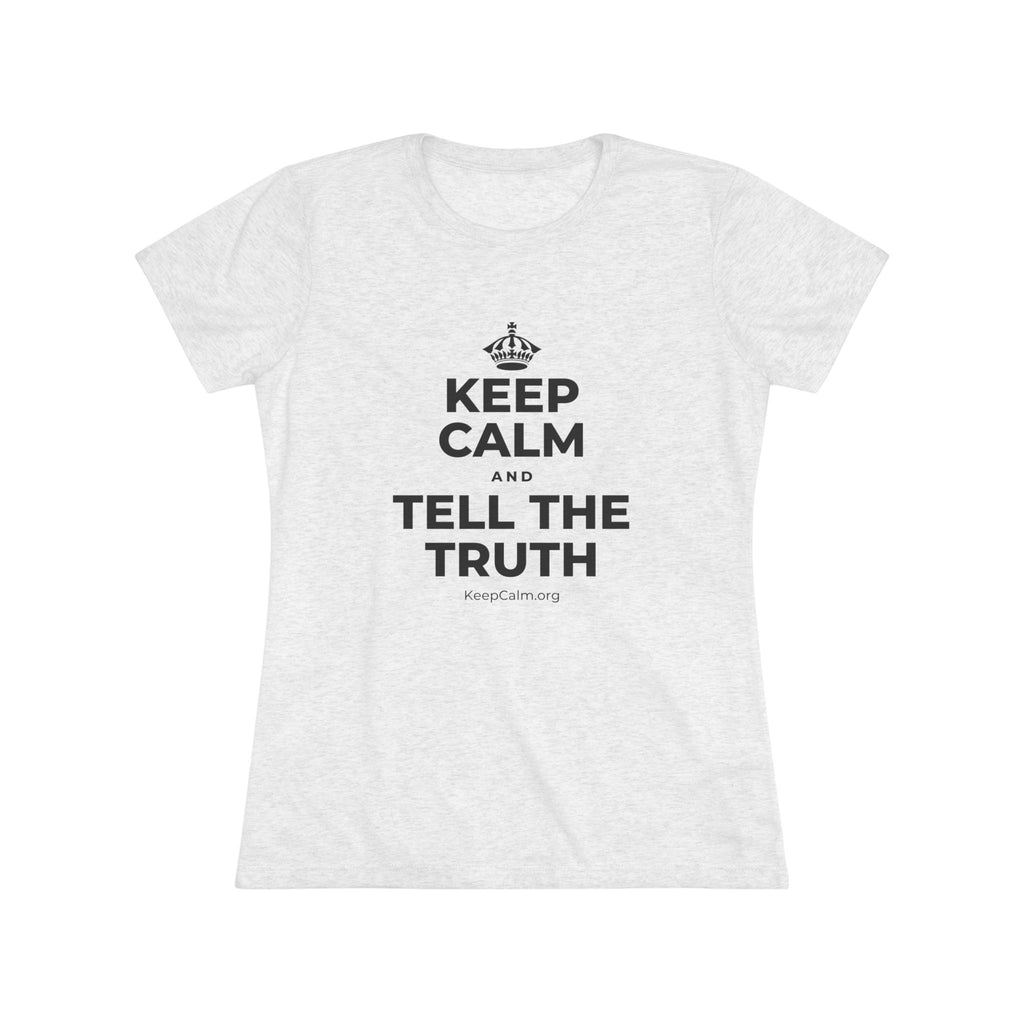 KEEP CALM AND TELL THE TRUTH Women's Tri-Blend Tee