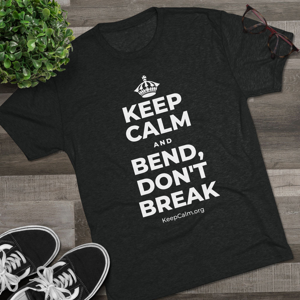 KEEP CALM AND BEND, DON'T BREAK Tri-Blend Tee