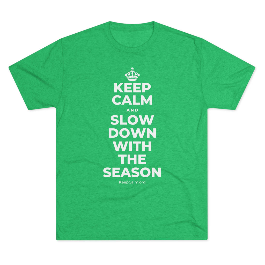 KEEP CALM AND SLOW DOWN WITH THE SEASON Tri-Blend Tee