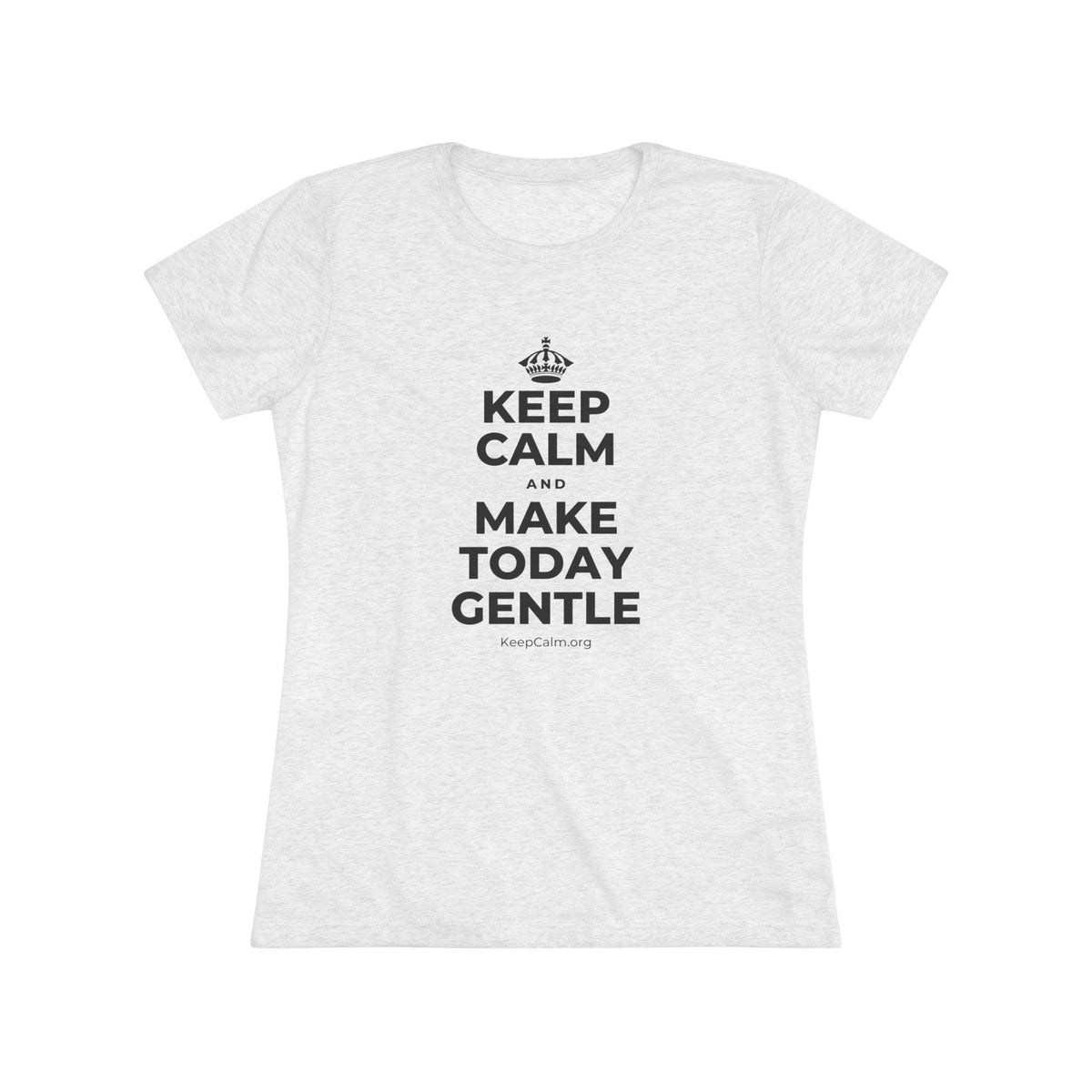 KEEP CALM AND MAKE TODAY GENTLE Women's Tri-Blend Tee