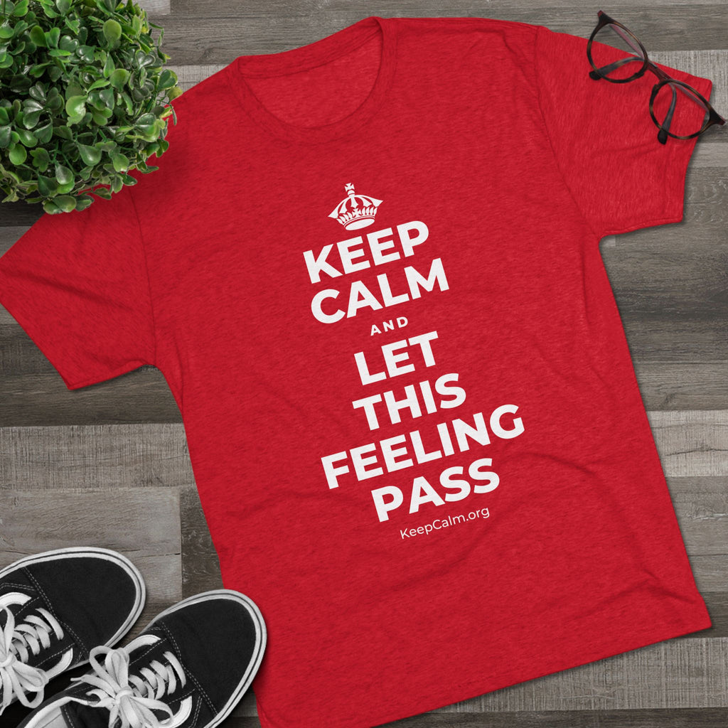 KEEP CALM AND LET THIS FEELING PASS Tri-Blend Tee