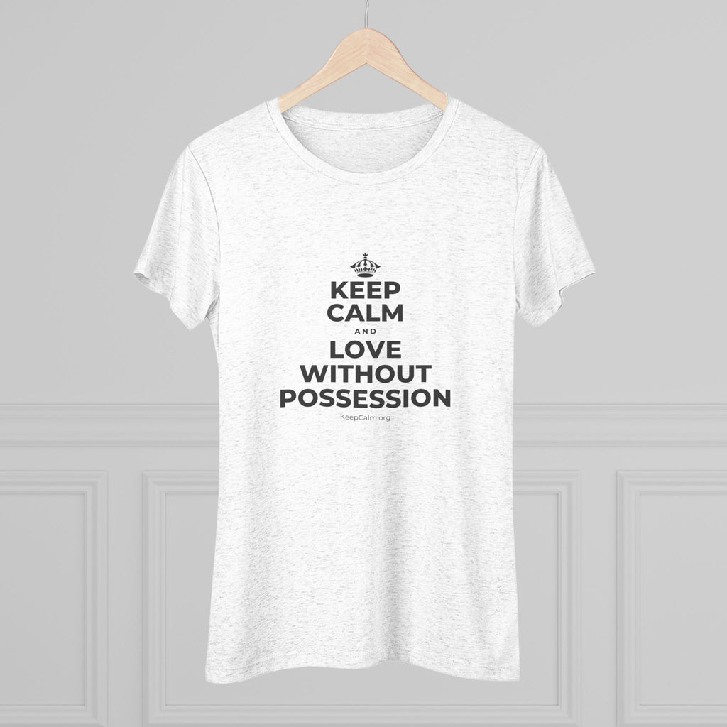 KEEP CALM AND LOVE WITHOUT POSSESSION Women's Tri-Blend Tee