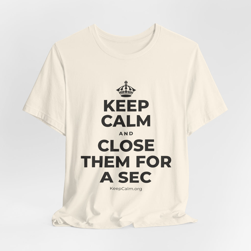 KEEP CALM AND CLOSE THEM FOR A SEC T-Shirt (White–Asphalt)