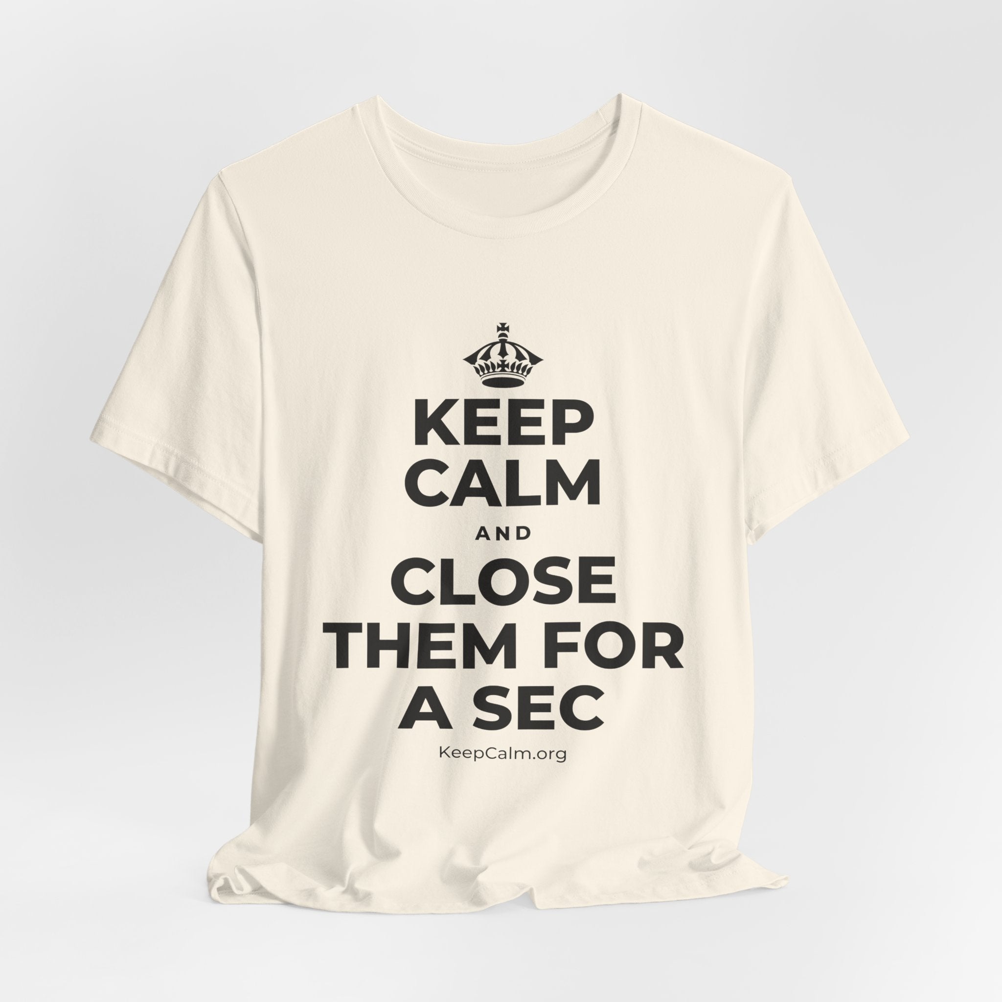 KEEP CALM AND CLOSE THEM FOR A SEC T-Shirt (White–Asphalt)