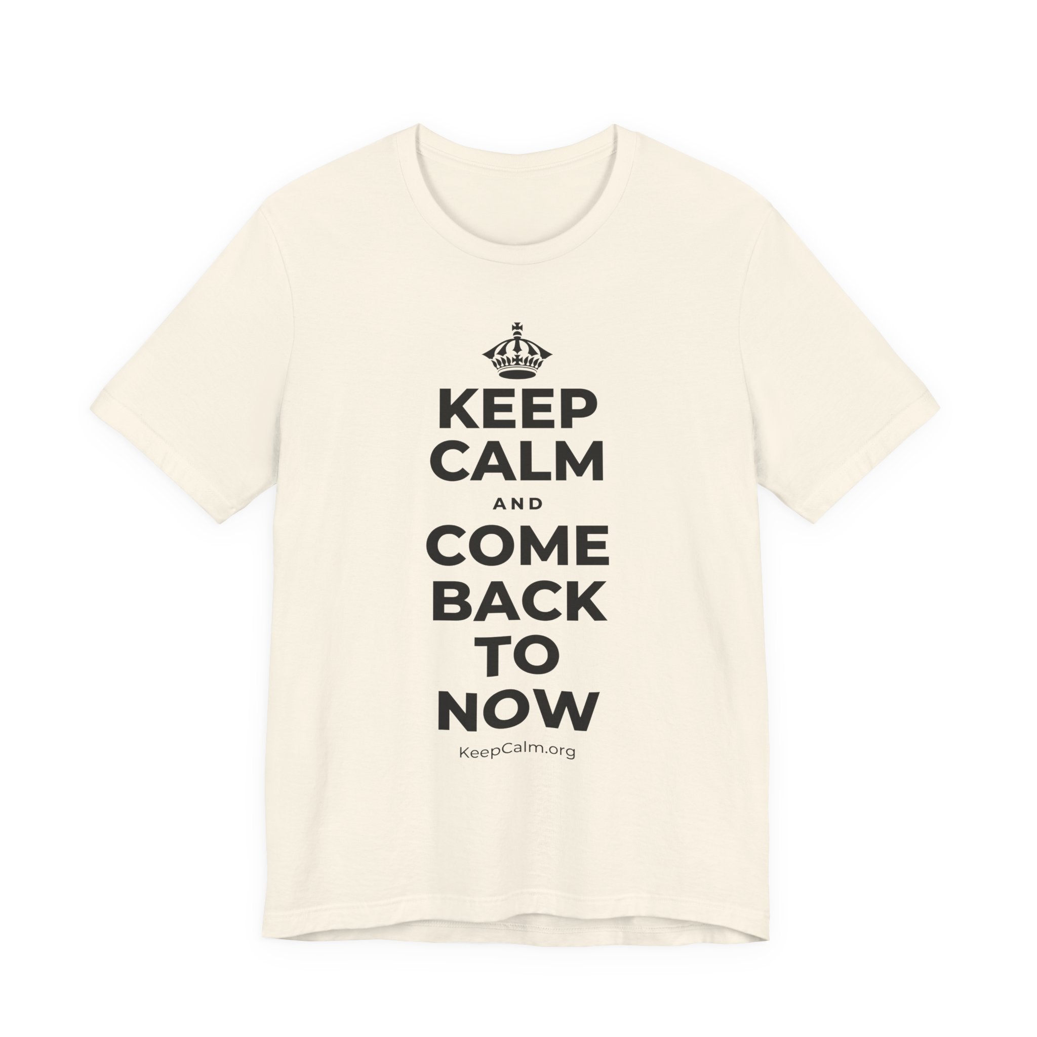 KEEP CALM AND COME BACK TO NOW T-Shirt (White–Asphalt)