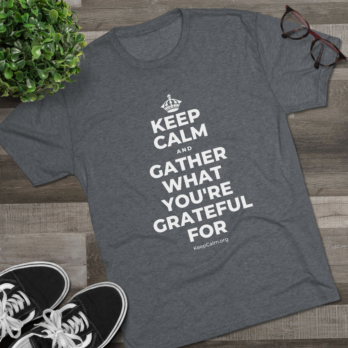 KEEP CALM AND GATHER WHAT YOU'RE GRATEFUL FOR Tri-Blend Tee