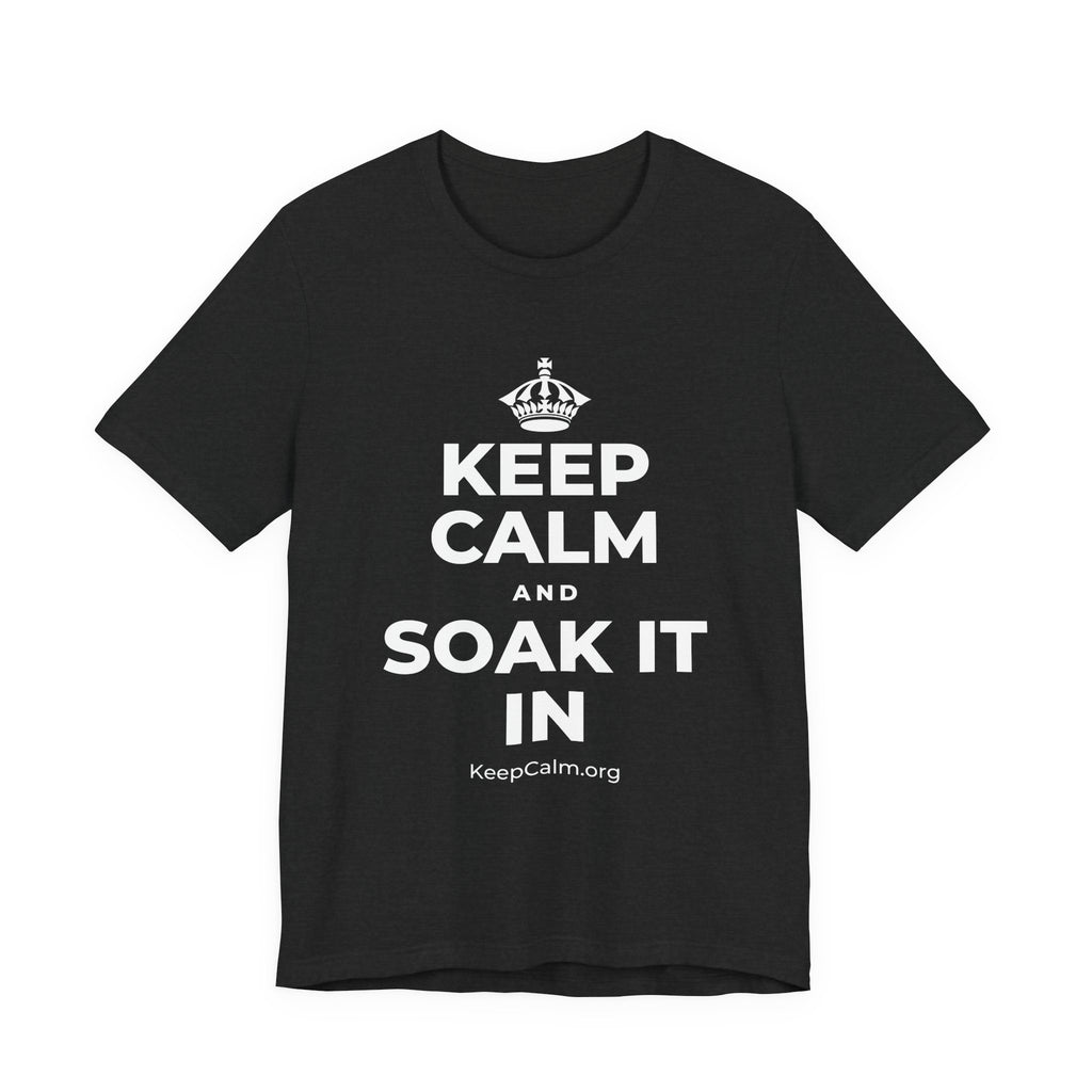 KEEP CALM AND SOAK IT IN T-Shirt (White–Asphalt)