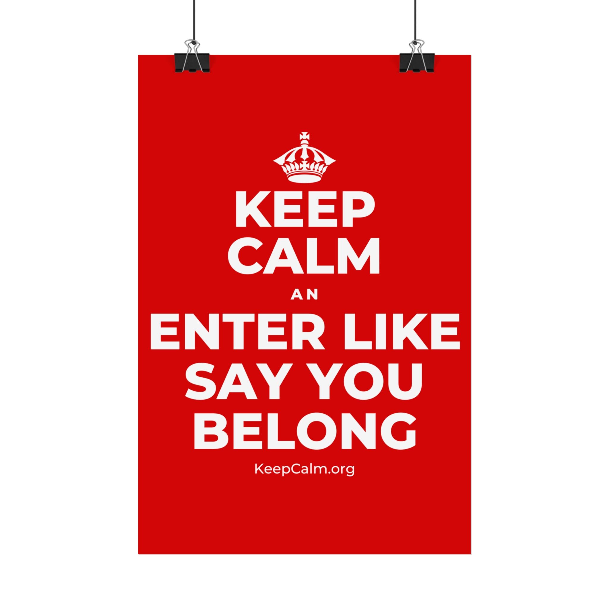 KEEP CALM AN ENTER LIKE SAY YOU BELONG Satin Poster