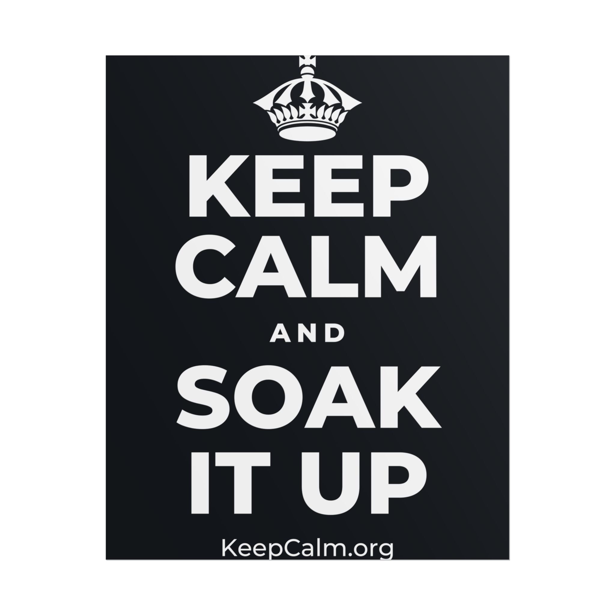 KEEP CALM AND SOAK IT UP Poster (Dark)