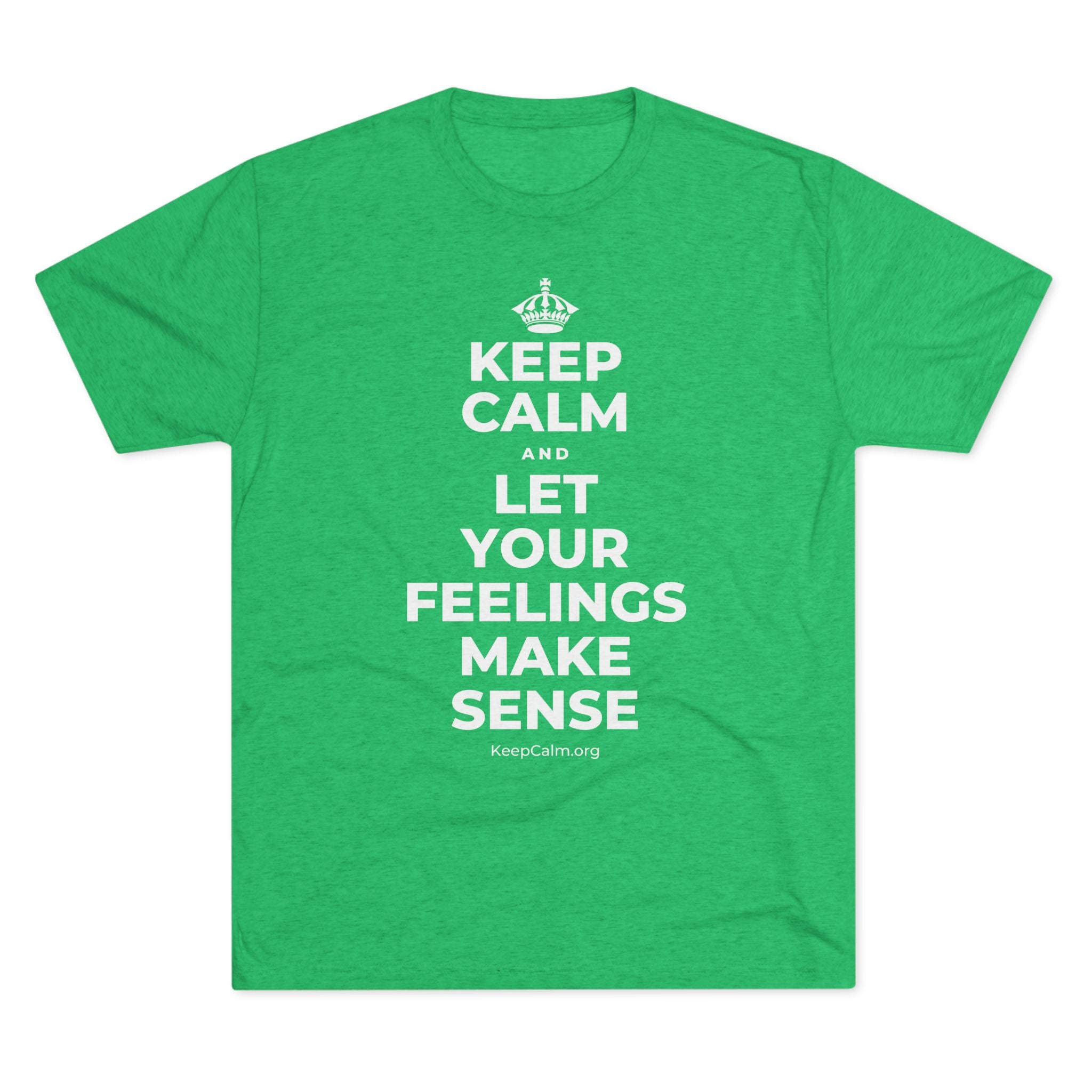KEEP CALM AND LET YOUR FEELINGS MAKE SENSE Tri-Blend Tee