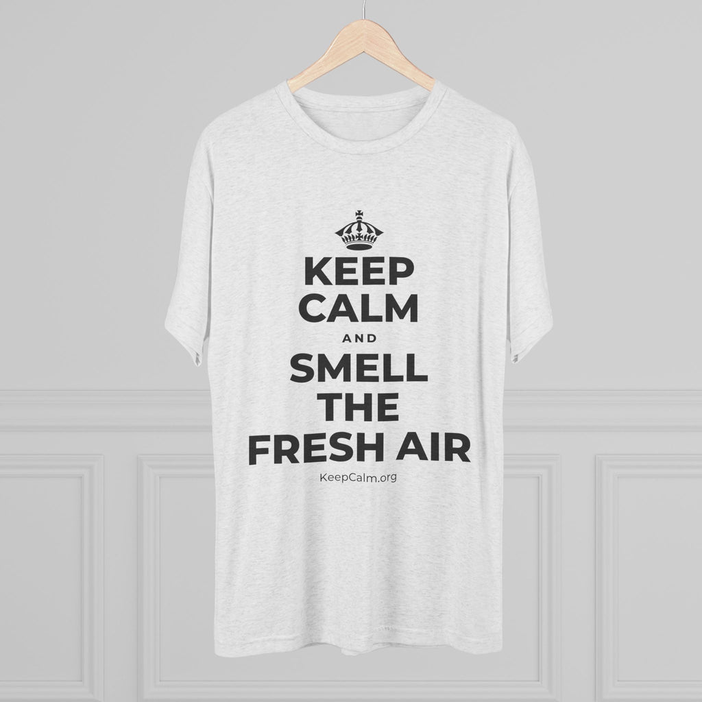 KEEP CALM AND SMELL THE FRESH AIR Tri-Blend Tee