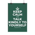 KEEP CALM AND TALK KINDLY TO YOURSELF Satin Poster