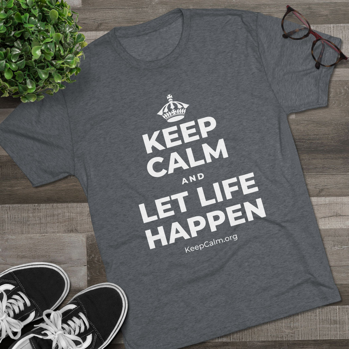 KEEP CALM AND LET LIFE HAPPEN Tri-Blend Tee