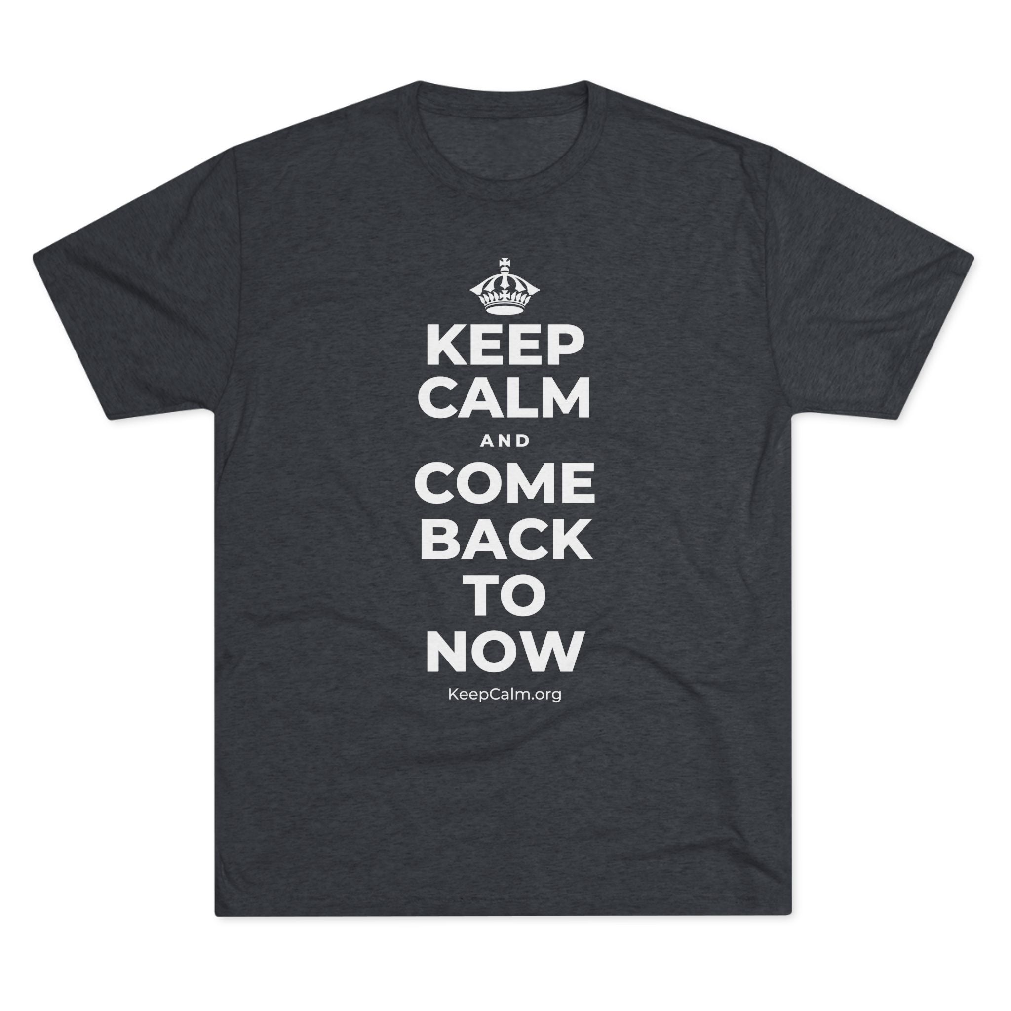 KEEP CALM AND COME BACK TO NOW Tri-Blend Tee
