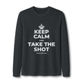 KEEP CALM AND TAKE THE SHOT Long Sleeve Tee