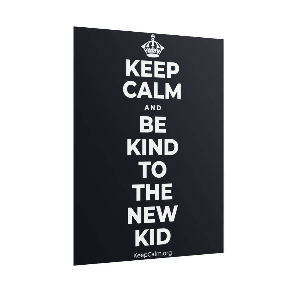 KEEP CALM AND BE KIND TO THE NEW KID Poster (Dark)