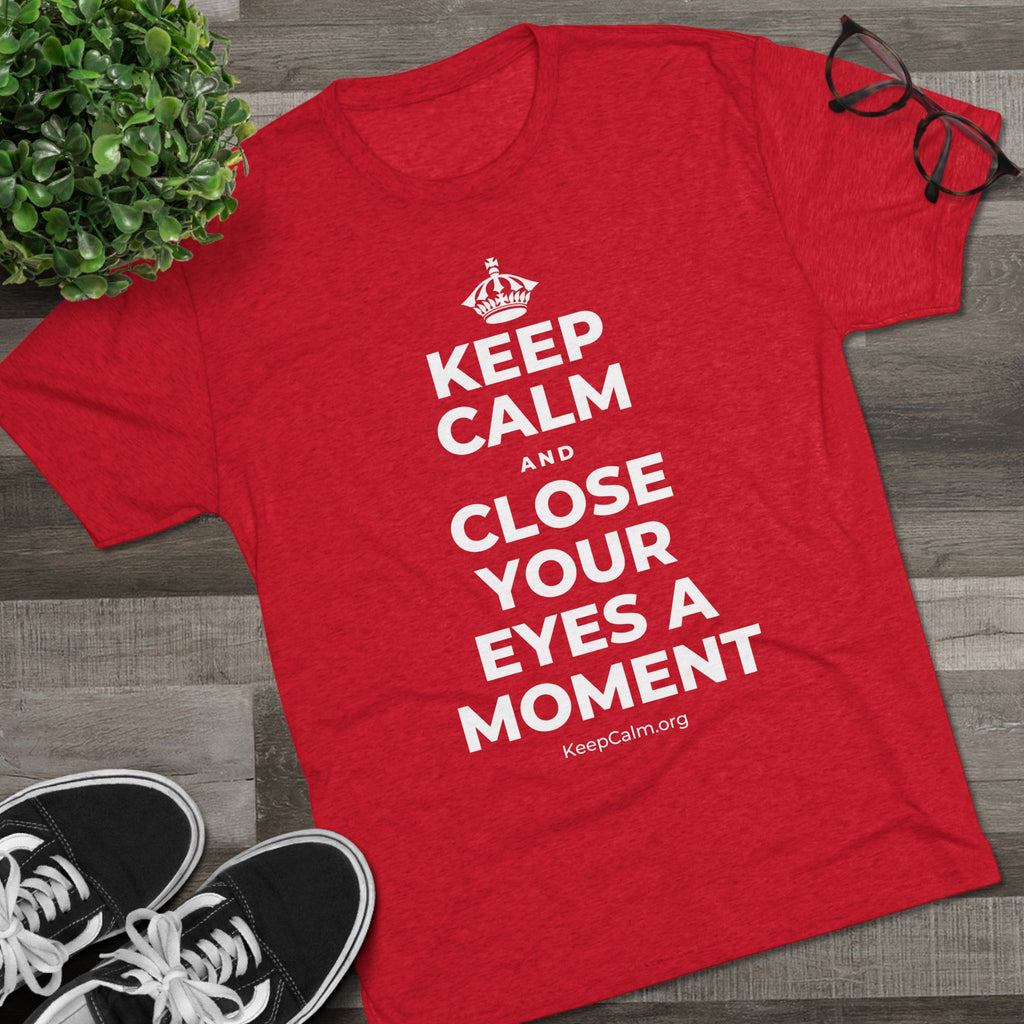 KEEP CALM AND CLOSE YOUR EYES A MOMENT Tri-Blend Tee