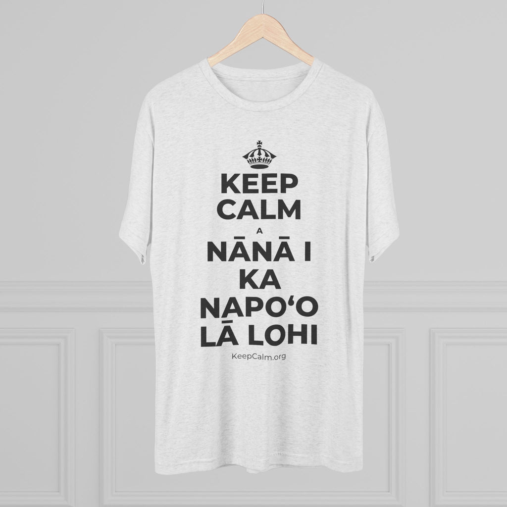KEEP CALM A NĀNĀ I KA NAPOʻO LĀ LOHI Tri-Blend Tee