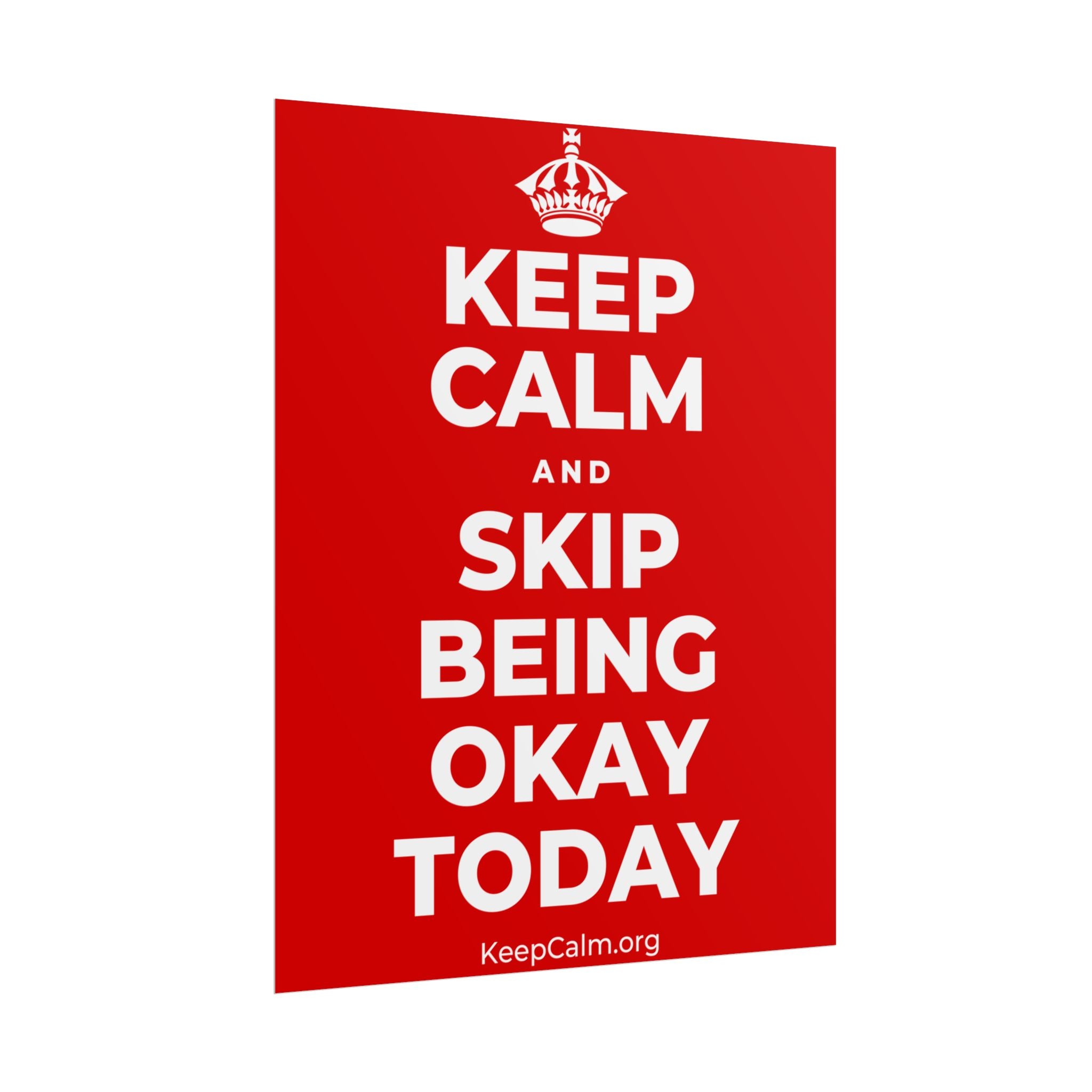 KEEP CALM AND SKIP BEING OKAY TODAY Poster