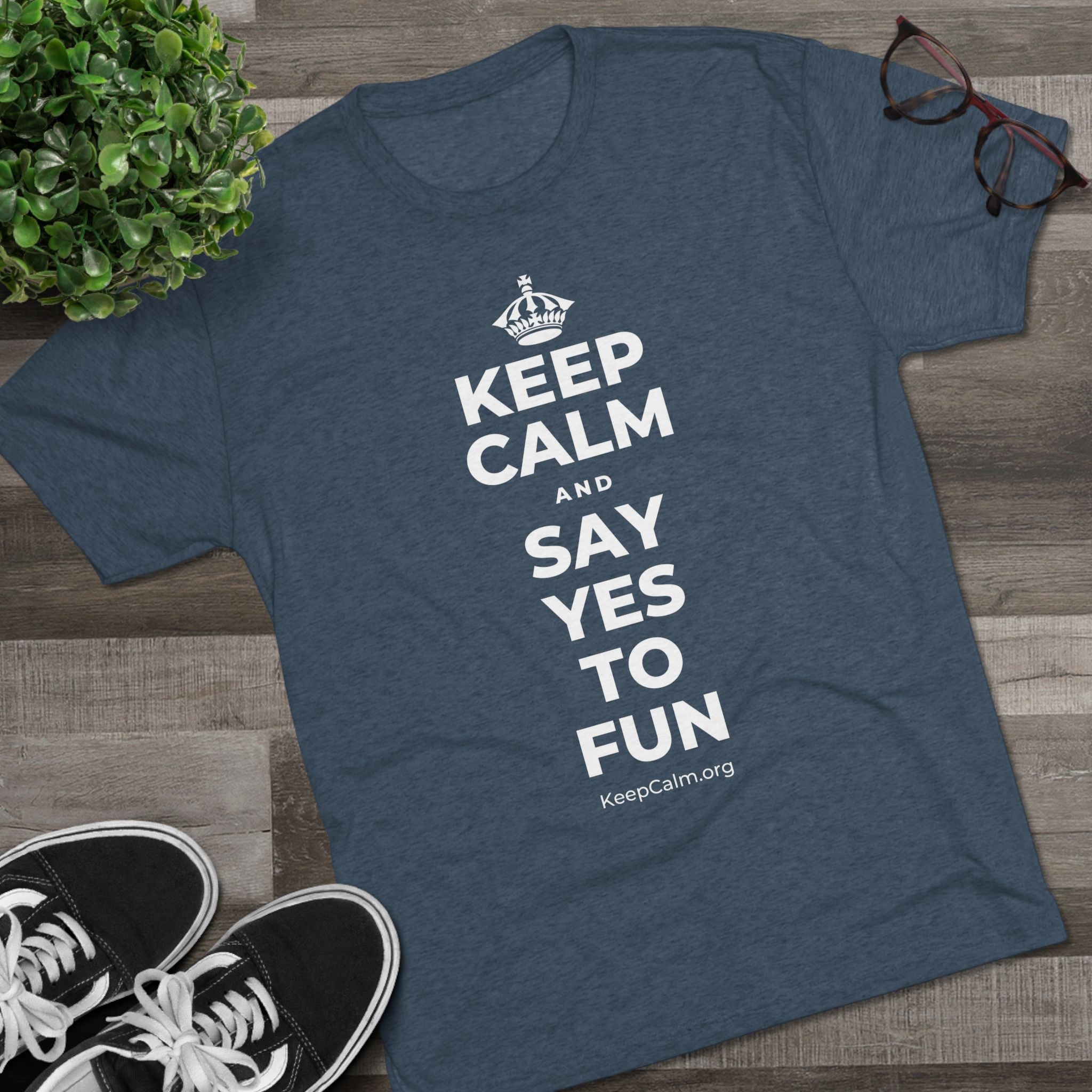 KEEP CALM AND SAY YES TO FUN Tri-Blend Tee