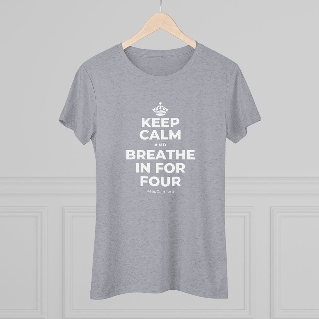 KEEP CALM AND BREATHE IN FOR FOUR Women's Tri-Blend Tee