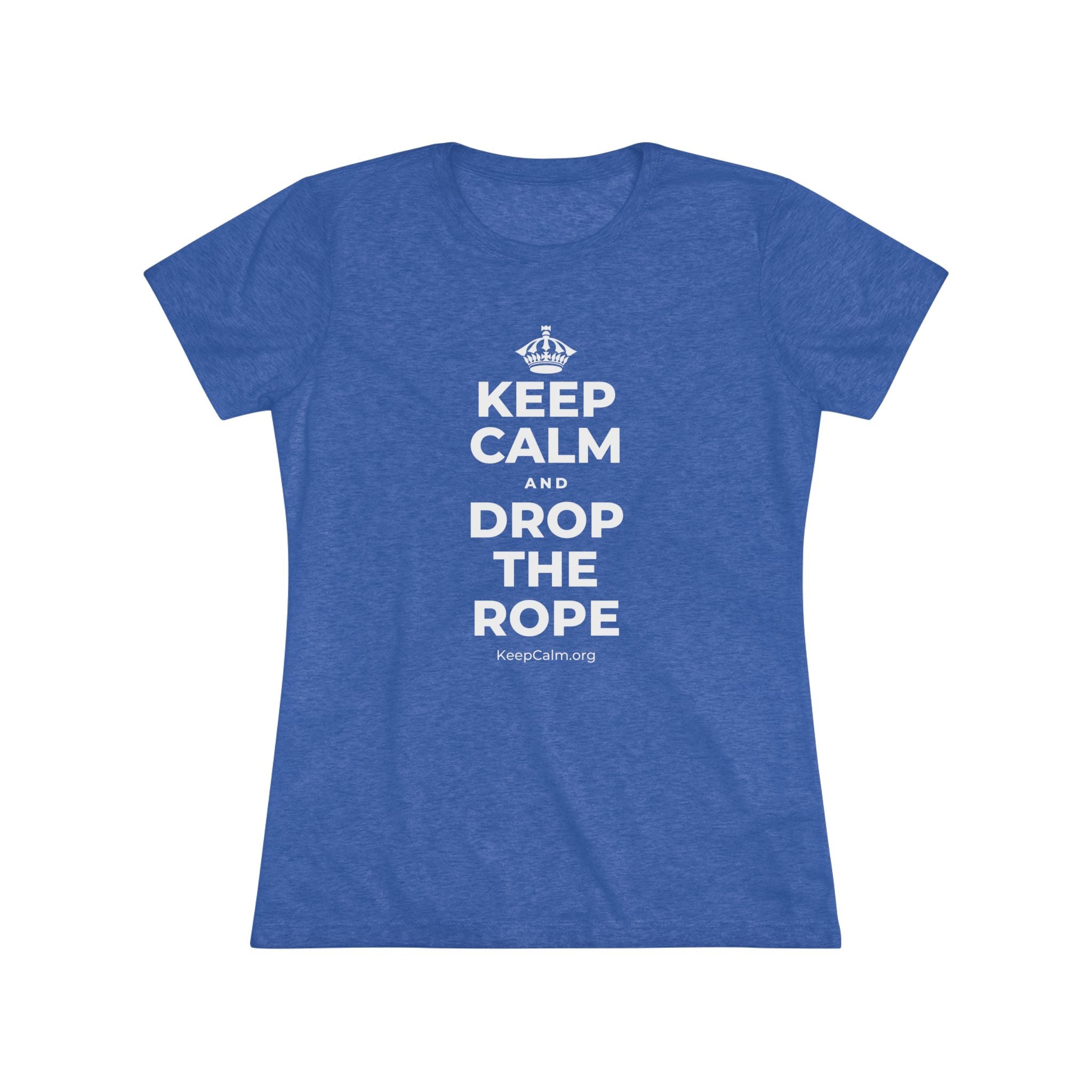 KEEP CALM AND DROP THE ROPE Women's Tri-Blend Tee