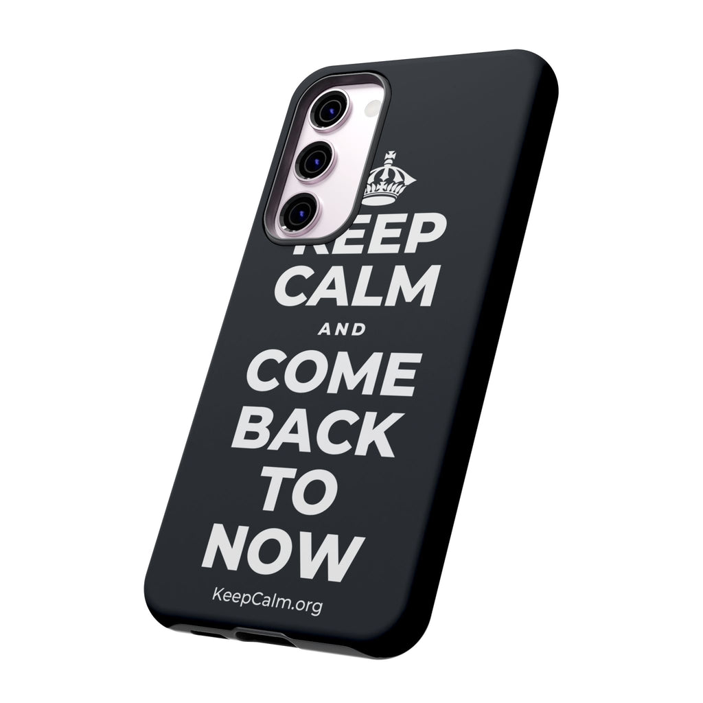 KEEP CALM AND COME BACK TO NOW Phone Case (Dark)