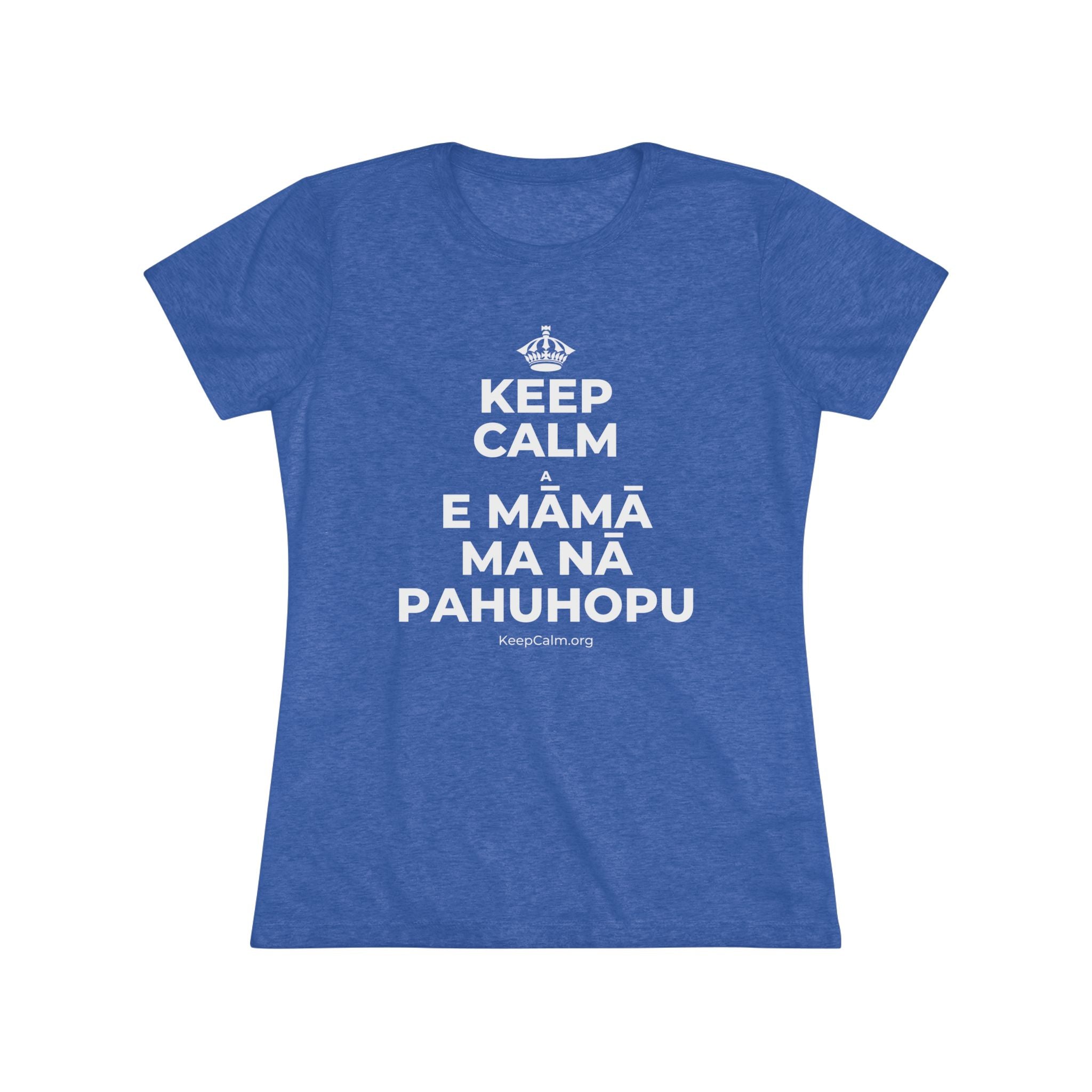 KEEP CALM A E MĀMĀ MA NĀ PAHUHOPU Women's Tri-Blend Tee
