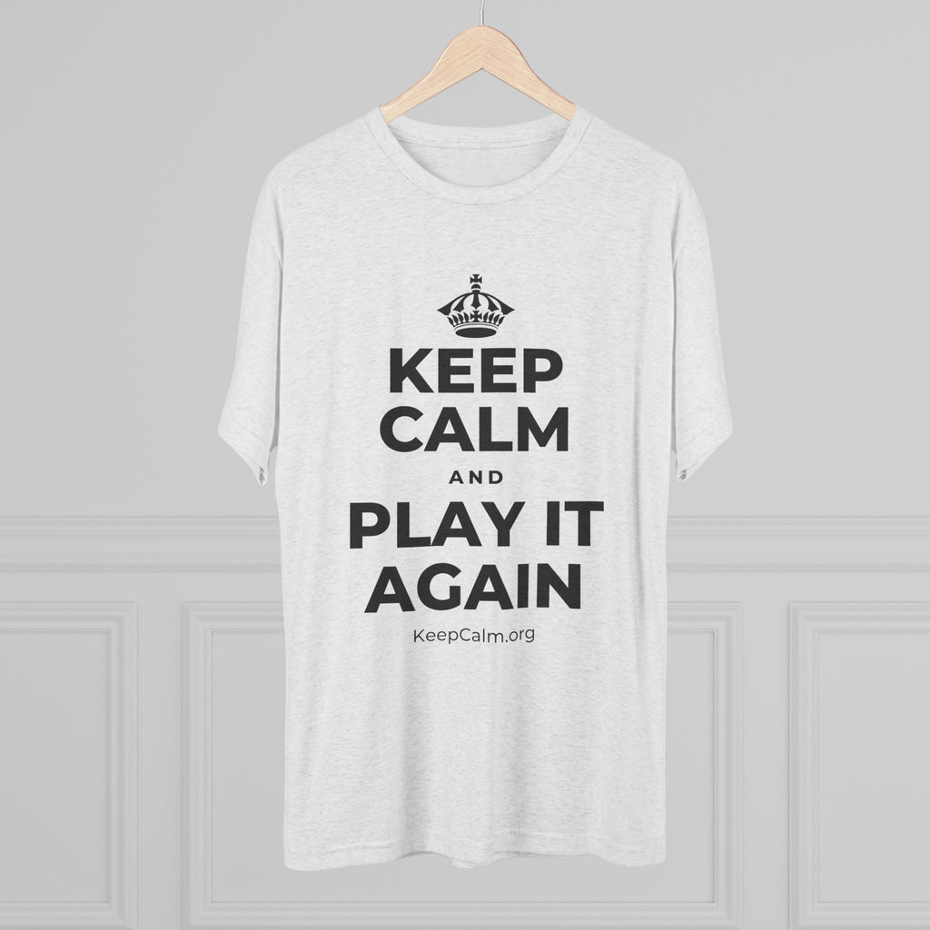 KEEP CALM AND PLAY IT AGAIN Tri-Blend Tee