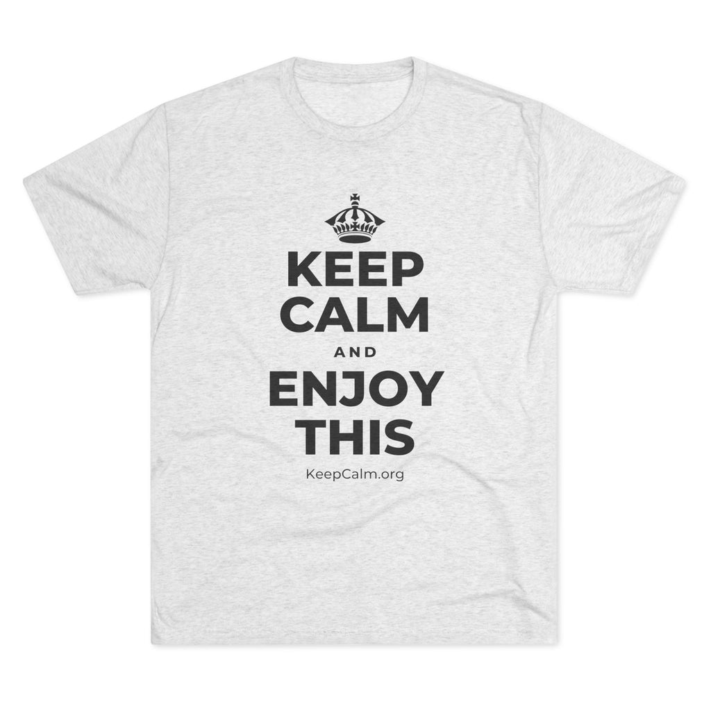 KEEP CALM AND ENJOY THIS Tri-Blend Tee