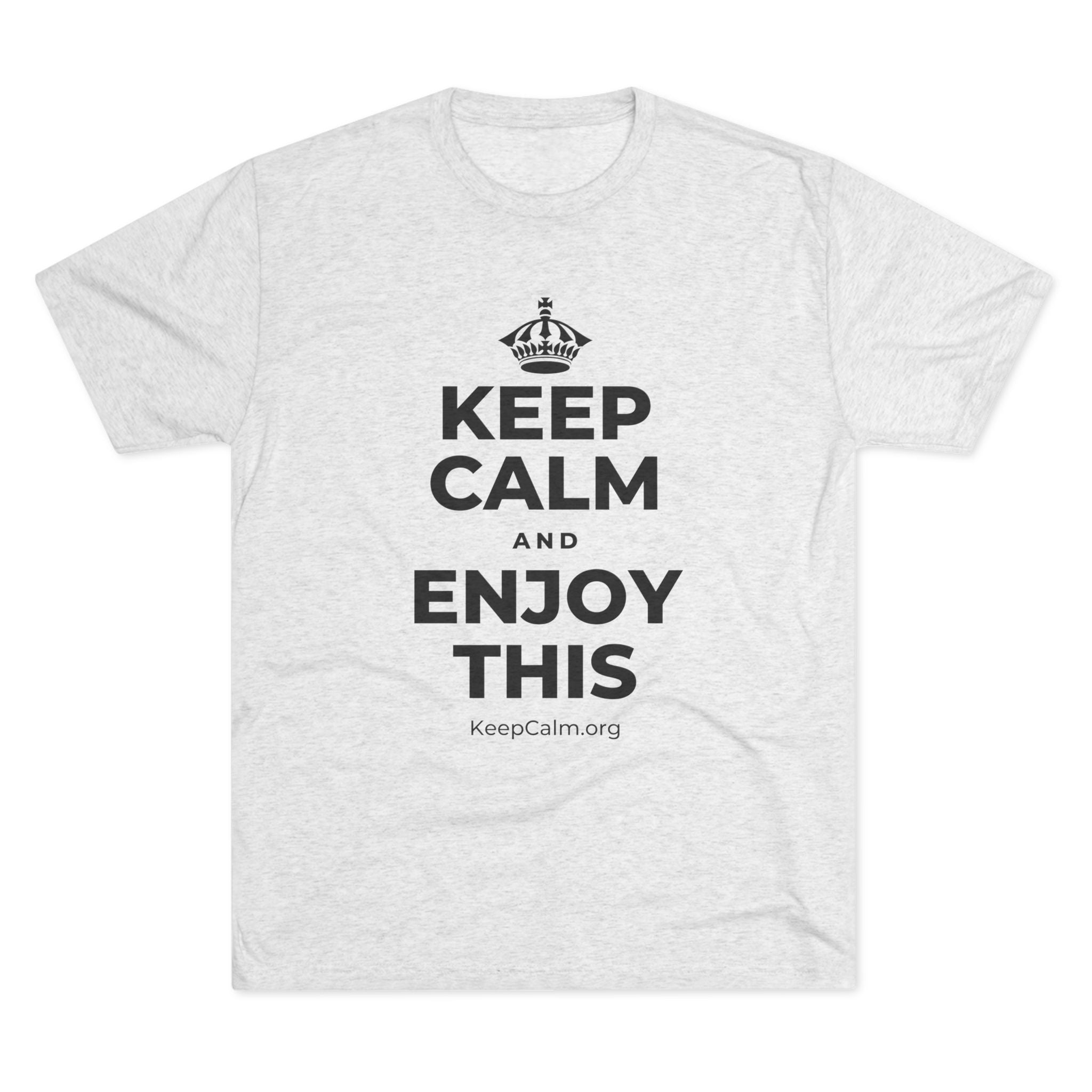 KEEP CALM AND ENJOY THIS Tri-Blend Tee
