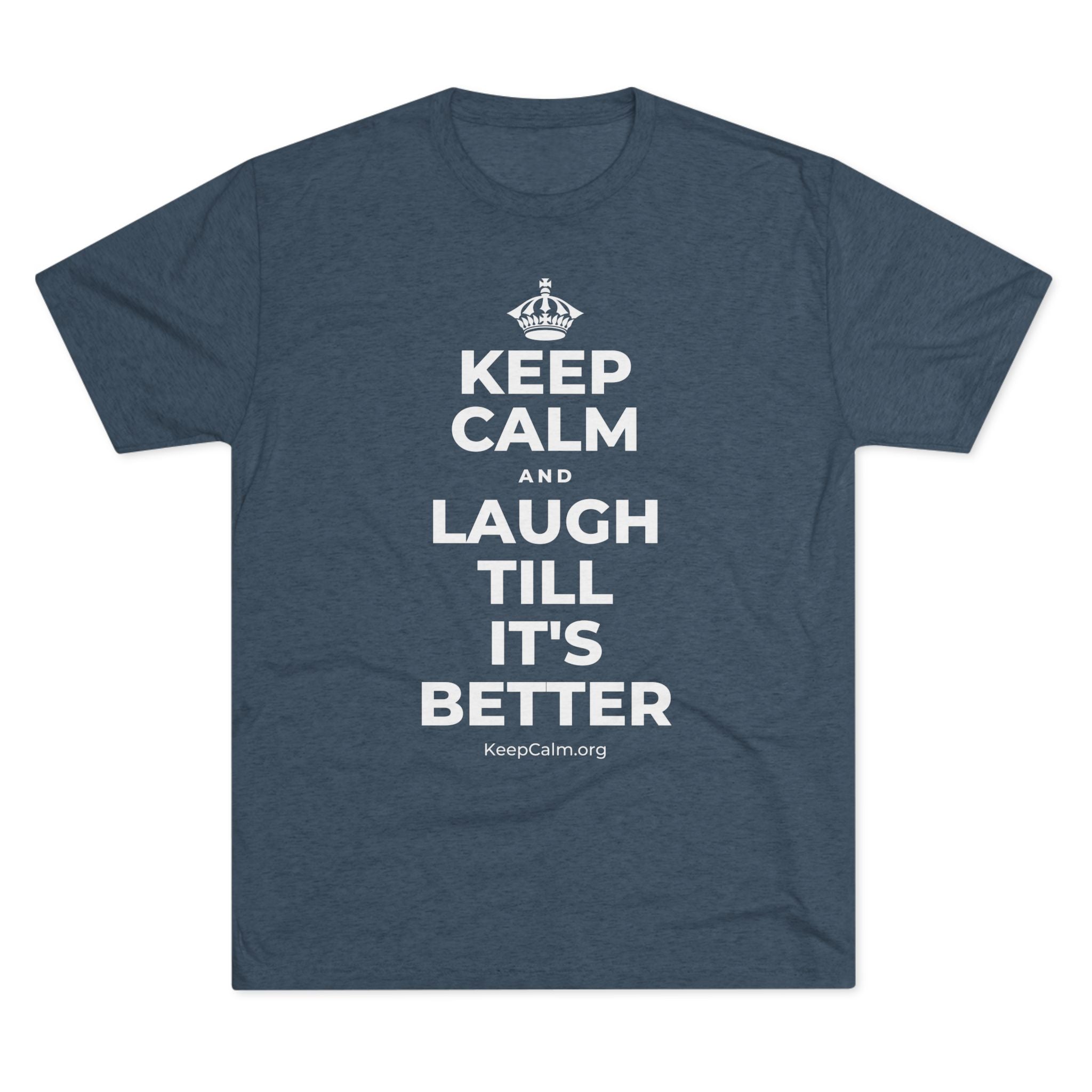 KEEP CALM AND LAUGH TILL IT'S BETTER Tri-Blend Tee