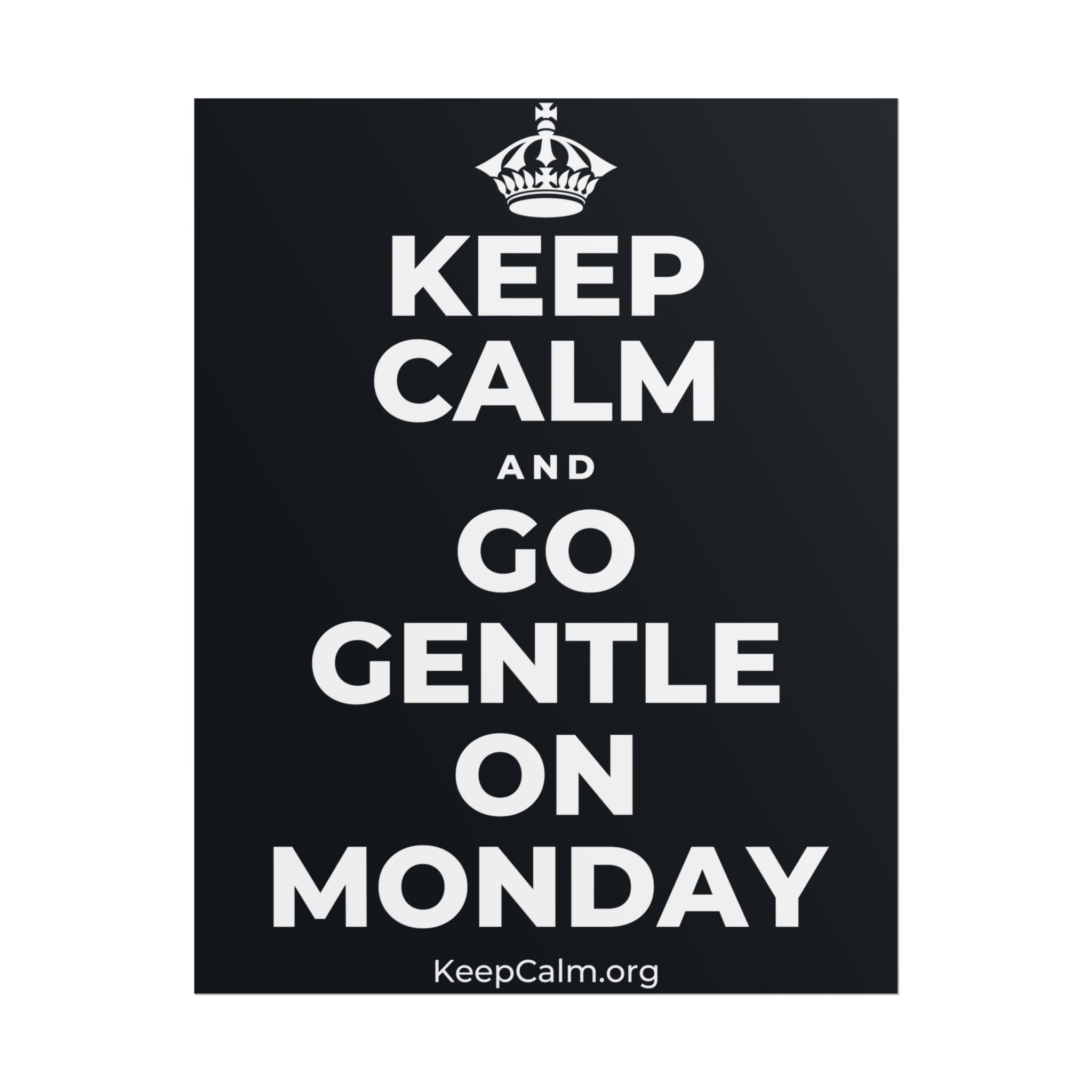 KEEP CALM AND GO GENTLE ON MONDAY Poster (Dark)
