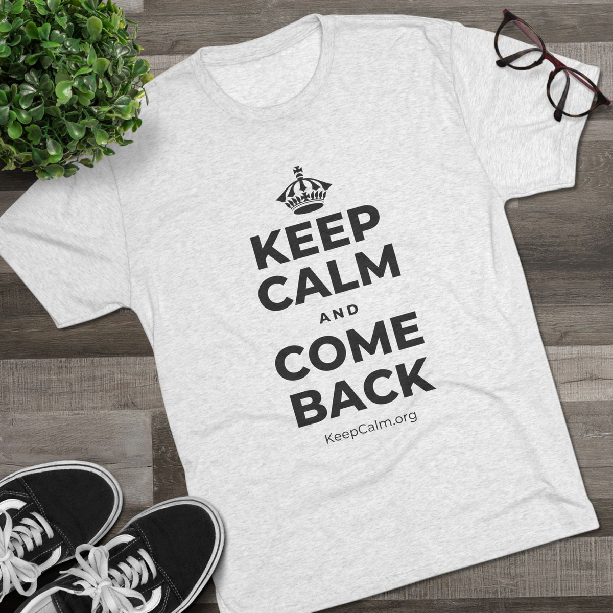 KEEP CALM AND COME BACK Tri-Blend Tee