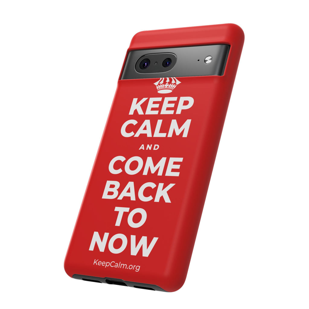 KEEP CALM AND COME BACK TO NOW Phone Case