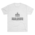 KEEP CALM Y SIGUE SIENDO PRINCIPIANTE Tri-Blend Tee
