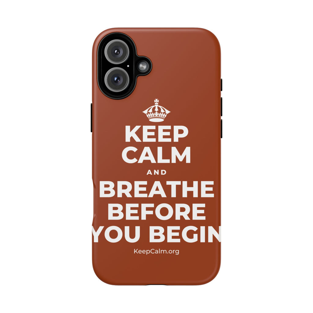 KEEP CALM AND BREATHE BEFORE YOU BEGIN Phone Case