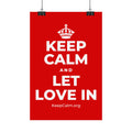KEEP CALM AND LET LOVE IN Satin Poster