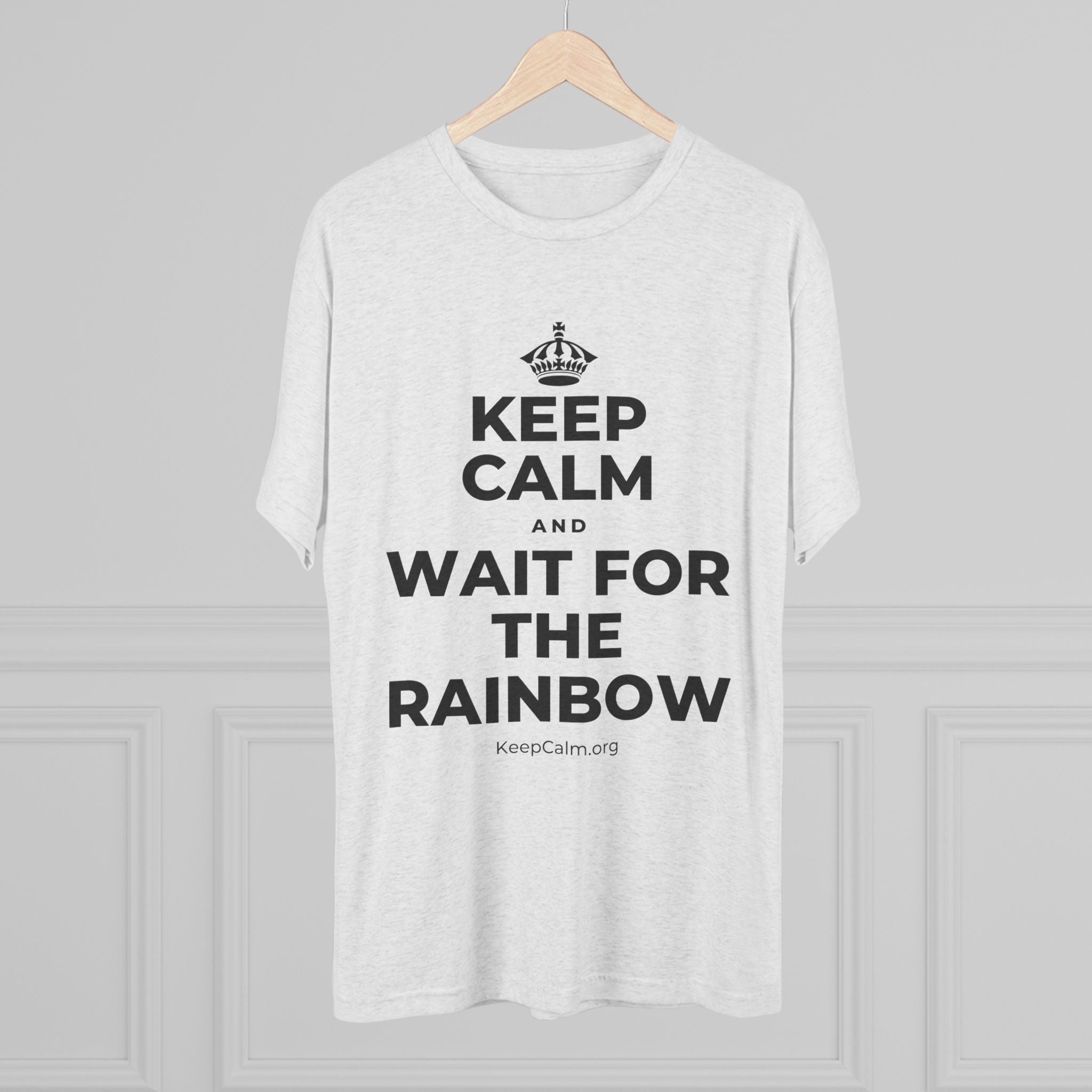 KEEP CALM AND WAIT FOR THE RAINBOW Tri-Blend Tee