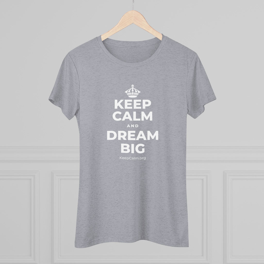 KEEP CALM AND DREAM BIG Women's Tri-Blend Tee