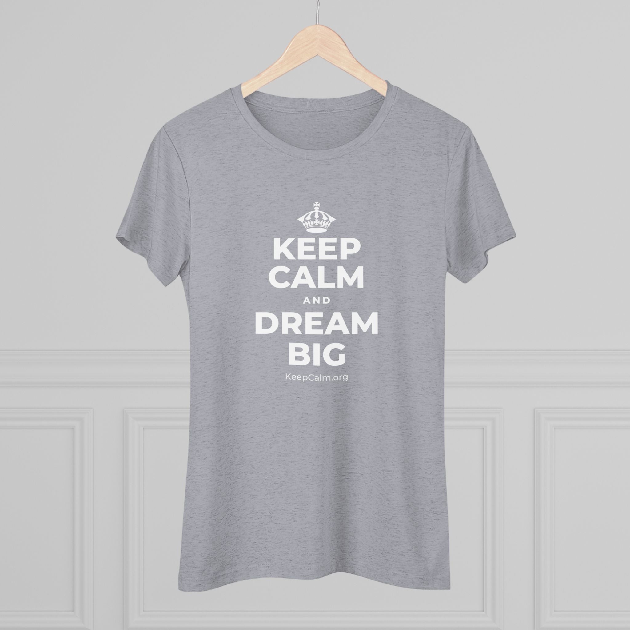 KEEP CALM AND DREAM BIG Women's Tri-Blend Tee