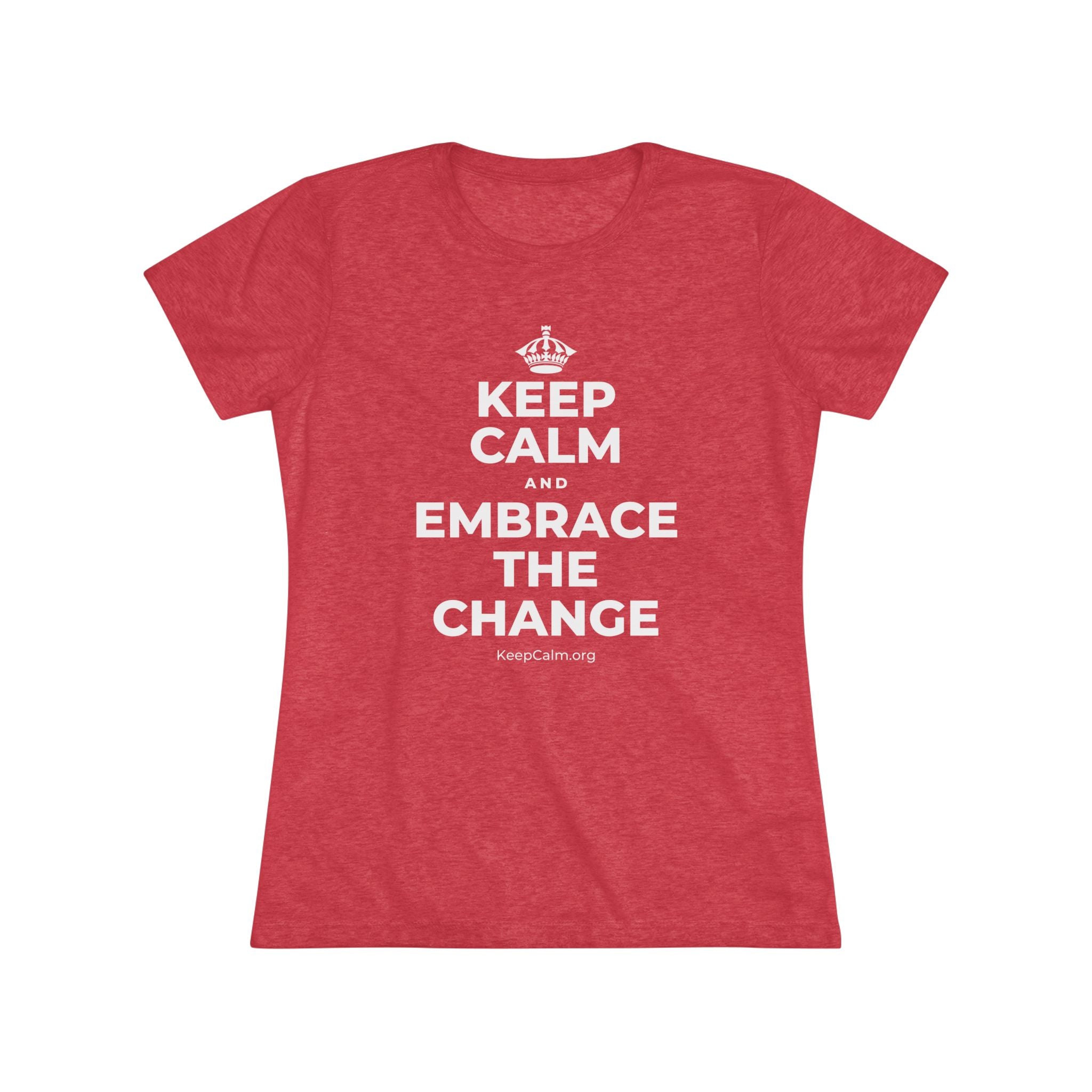 KEEP CALM AND EMBRACE THE CHANGE Women's Tri-Blend Tee