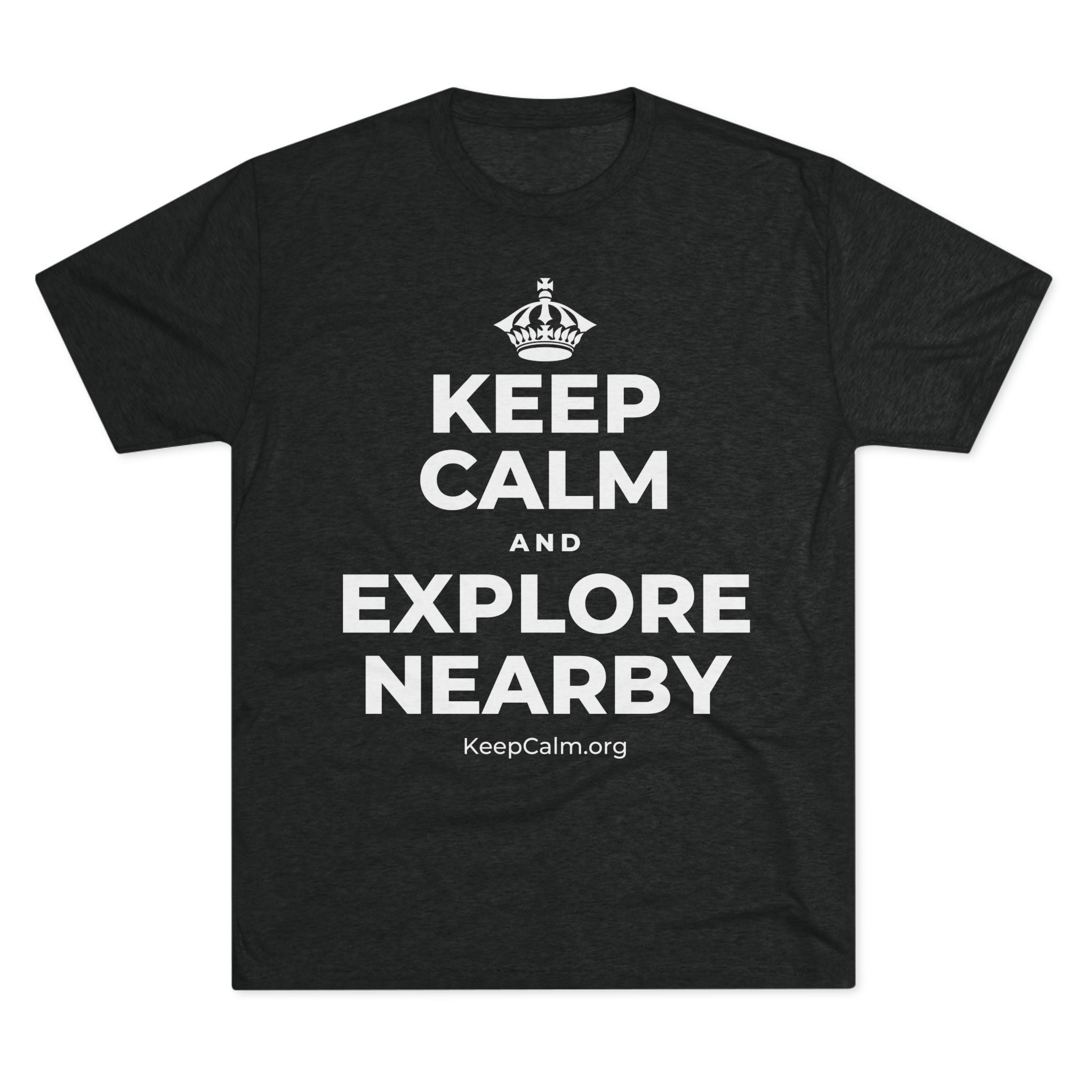 KEEP CALM AND EXPLORE NEARBY Tri-Blend Tee