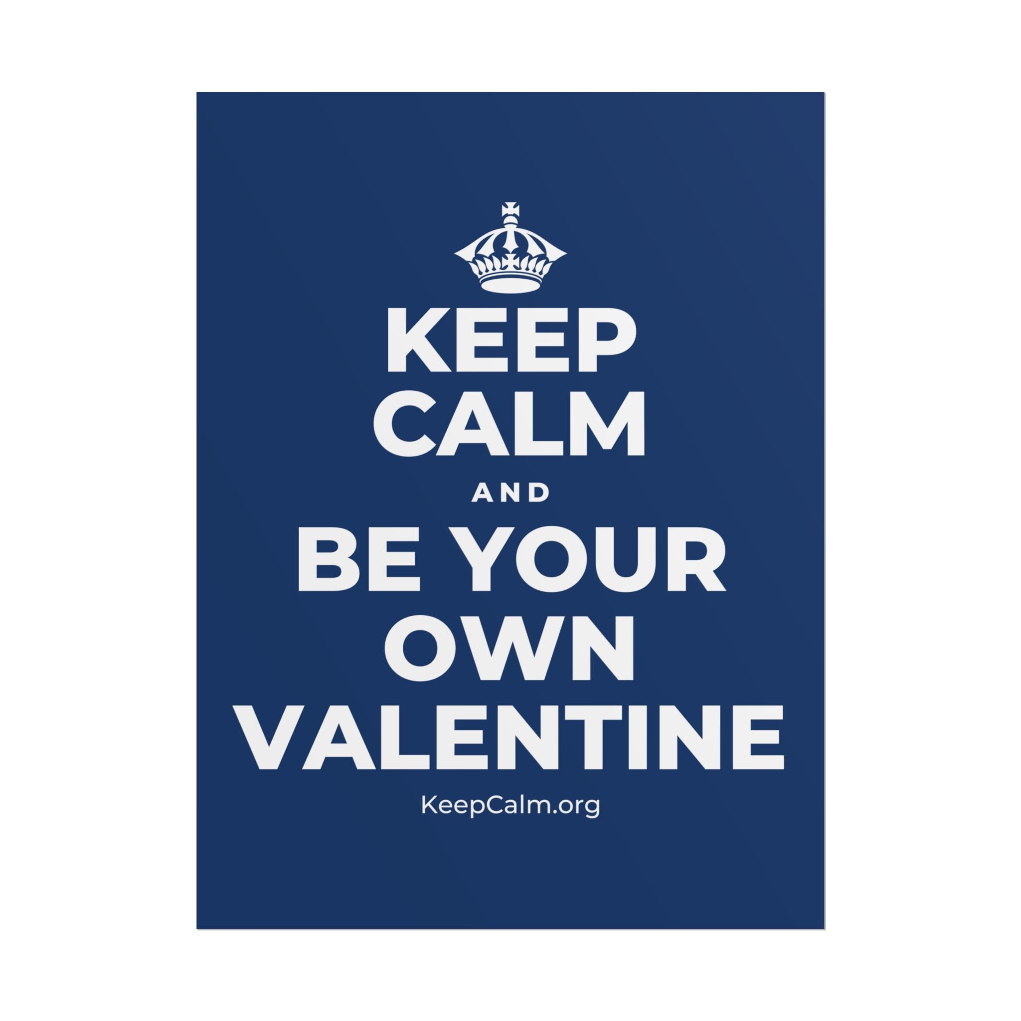 KEEP CALM AND BE YOUR OWN VALENTINE Poster